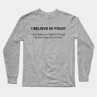 Quirky 'I Believe In You Tee - Bigfoot Enthusiast Shirt - Fun Sasquatch Gift for Friends - Lighthearted Encouragement Apparel Long Sleeve T-Shirt